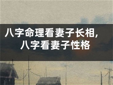八字命理看妻子长相,八字看妻子性格