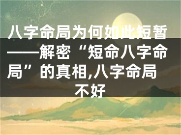 八字命局为何如此短暂——解密“短命八字命局”的真相,八字命局不好