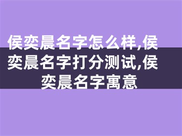 侯奕晨名字怎么样,侯奕晨名字打分测试,侯奕晨名字寓意
