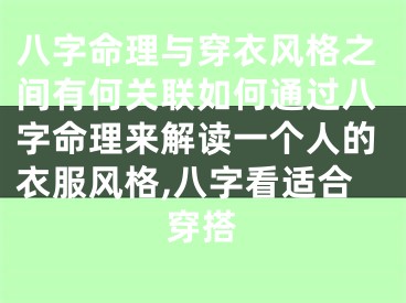 八字命理与穿衣风格之间有何关联如何通过八字命理来解读一个人的衣服风格,八字看适合穿搭
