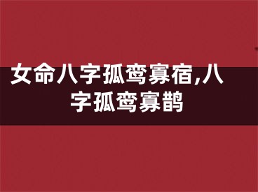 女命八字孤鸾寡宿,八字孤鸾寡鹊