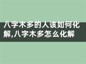八字木多的人该如何化解,八字木多怎么化解