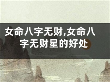 女命八字无财,女命八字无财星的好处