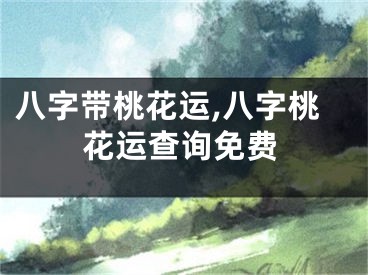 八字带桃花运,八字桃花运查询免费