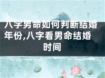 八字男命如何判断结婚年份,八字看男命结婚时间