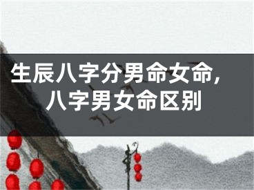 生辰八字分男命女命,八字男女命区别