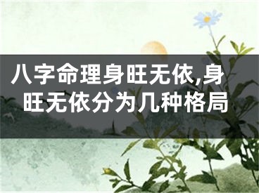 八字命理身旺无依,身旺无依分为几种格局