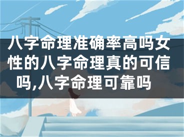 八字命理准确率高吗女性的八字命理真的可信吗,八字命理可靠吗