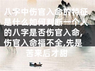 八字中伤官入命的特征是什么如何判断一个人的八字是否伤官入命,伤官入命福不全,先是苦来后才甜