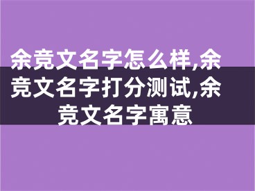 余竞文名字怎么样,余竞文名字打分测试,余竞文名字寓意