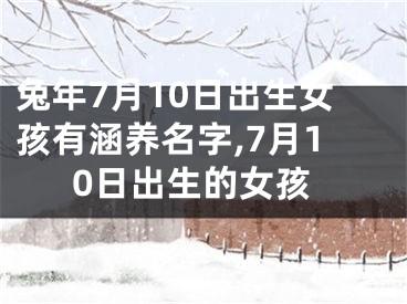 兔年7月10日出生女孩有涵养名字,7月10日出生的女孩