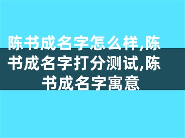 陈书成名字怎么样,陈书成名字打分测试,陈书成名字寓意