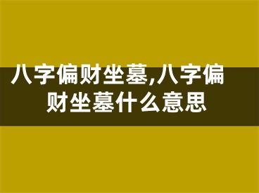 八字偏财坐墓,八字偏财坐墓什么意思