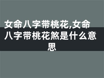 女命八字带桃花,女命八字带桃花煞是什么意思