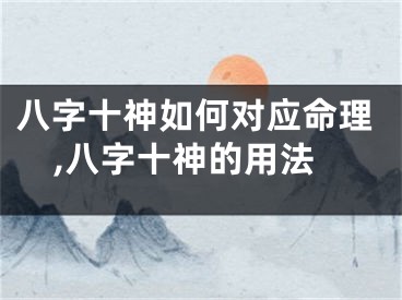 八字十神如何对应命理,八字十神的用法