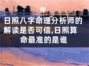 日照八字命理分析师的解读是否可信,日照算命最准的是谁