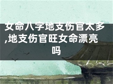 女命八字地支伤官太多,地支伤官旺女命漂亮吗