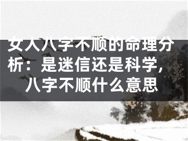 女人八字不顺的命理分析：是迷信还是科学,八字不顺什么意思