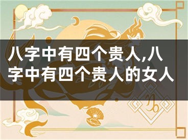 八字中有四个贵人,八字中有四个贵人的女人