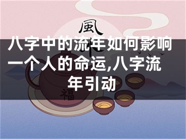 八字中的流年如何影响一个人的命运,八字流年引动