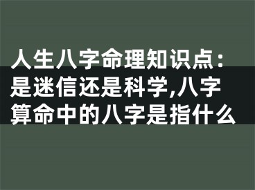 人生八字命理知识点：是迷信还是科学,八字算命中的八字是指什么