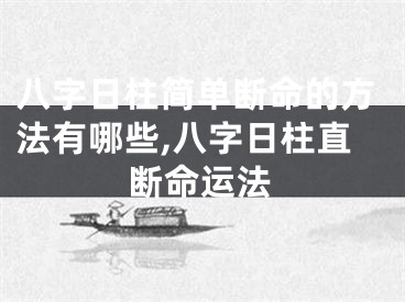八字日柱简单断命的方法有哪些,八字日柱直断命运法