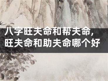 八字旺夫命和帮夫命,旺夫命和助夫命哪个好