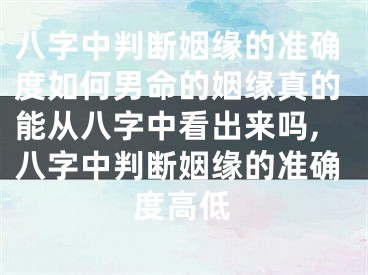 八字中判断姻缘的准确度如何男命的姻缘真的能从八字中看出来吗,八字中判断姻缘的准确度高低