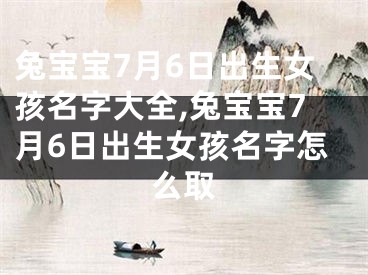 兔宝宝7月6日出生女孩名字大全,兔宝宝7月6日出生女孩名字怎么取