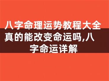 八字命理运势教程大全真的能改变命运吗,八字命运详解
