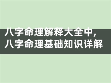八字命理解释大全中,八字命理基础知识详解