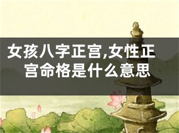 女孩八字正宫,女性正宫命格是什么意思