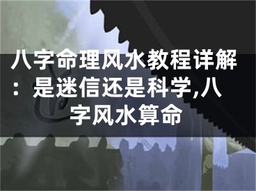 八字命理风水教程详解：是迷信还是科学,八字风水算命