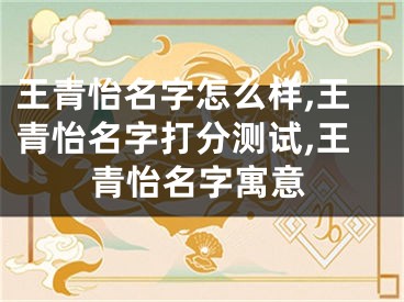 王青怡名字怎么样,王青怡名字打分测试,王青怡名字寓意