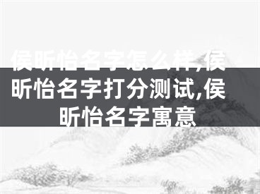 侯昕怡名字怎么样,侯昕怡名字打分测试,侯昕怡名字寓意