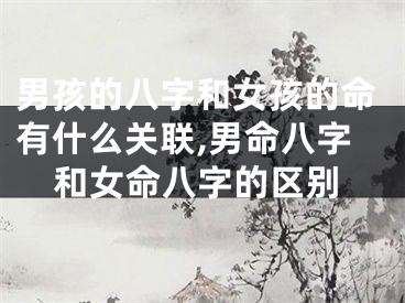 男孩的八字和女孩的命有什么关联,男命八字和女命八字的区别