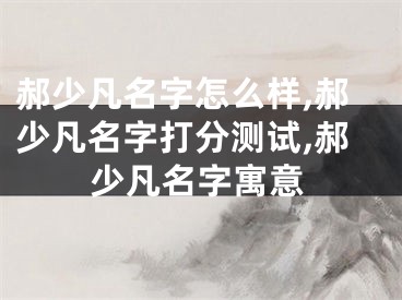 郝少凡名字怎么样,郝少凡名字打分测试,郝少凡名字寓意