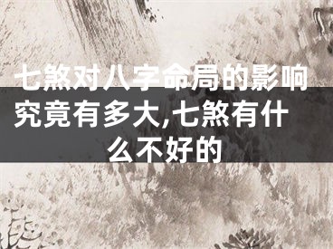 七煞对八字命局的影响究竟有多大,七煞有什么不好的