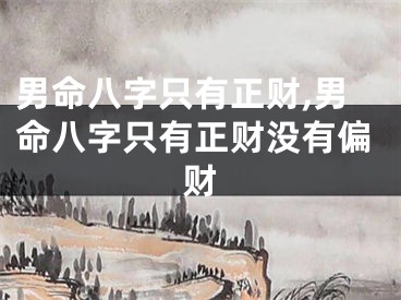 男命八字只有正财,男命八字只有正财没有偏财