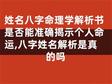 姓名八字命理学解析书是否能准确揭示个人命运,八字姓名解析是真的吗