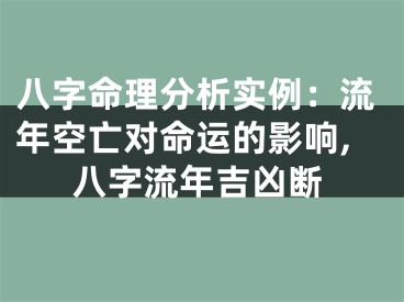 八字命理分析实例：流年空亡对命运的影响,八字流年吉凶断