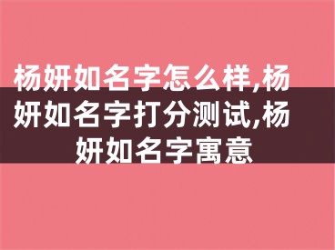 杨妍如名字怎么样,杨妍如名字打分测试,杨妍如名字寓意