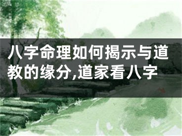 八字命理如何揭示与道教的缘分,道家看八字