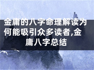 金庸的八字命理解读为何能吸引众多读者,金庸八字总结