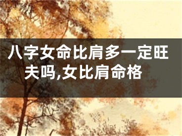 八字女命比肩多一定旺夫吗,女比肩命格