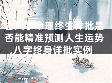 古八字命理终生详批是否能精准预测人生运势,八字终身详批实例