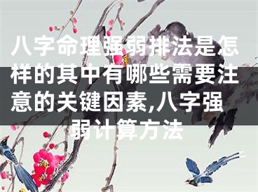 八字命理强弱排法是怎样的其中有哪些需要注意的关键因素,八字强弱计算方法
