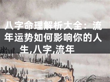 八字命理解析大全：流年运势如何影响你的人生,八字,流年