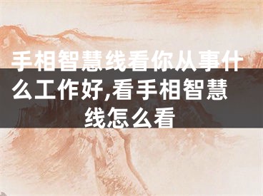 手相智慧线看你从事什么工作好,看手相智慧线怎么看