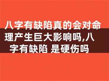 八字有缺陷真的会对命理产生巨大影响吗,八字有缺陷 是硬伤吗